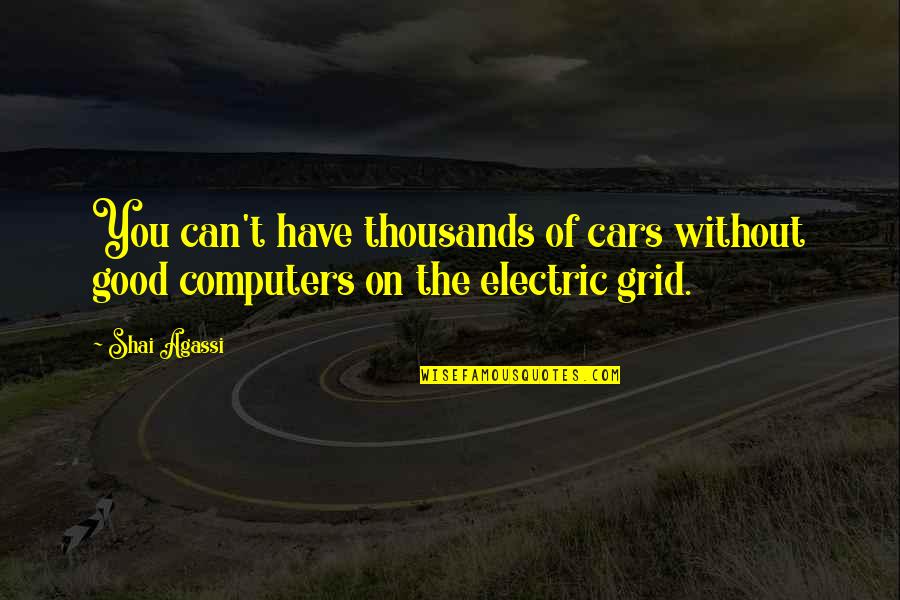 Cars Quotes By Shai Agassi: You can't have thousands of cars without good