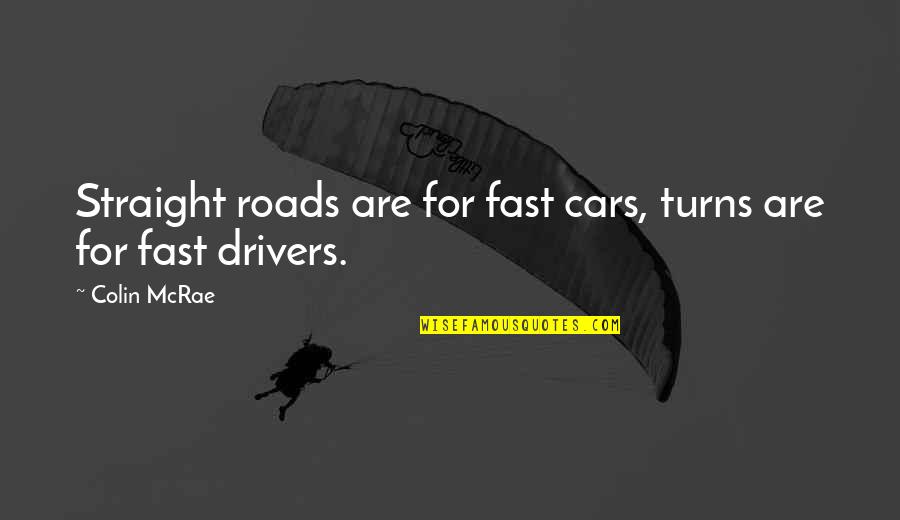 Cars Racing Quotes By Colin McRae: Straight roads are for fast cars, turns are