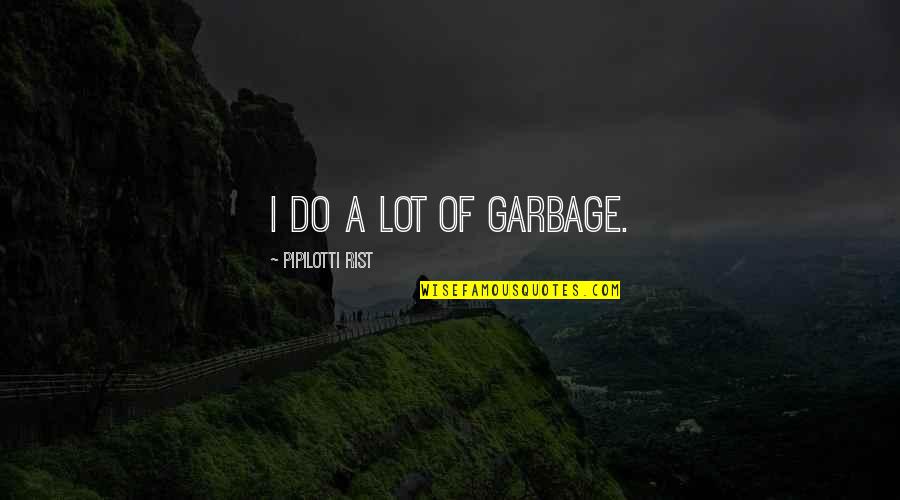 Cars Racing Quotes By Pipilotti Rist: I do a lot of garbage.