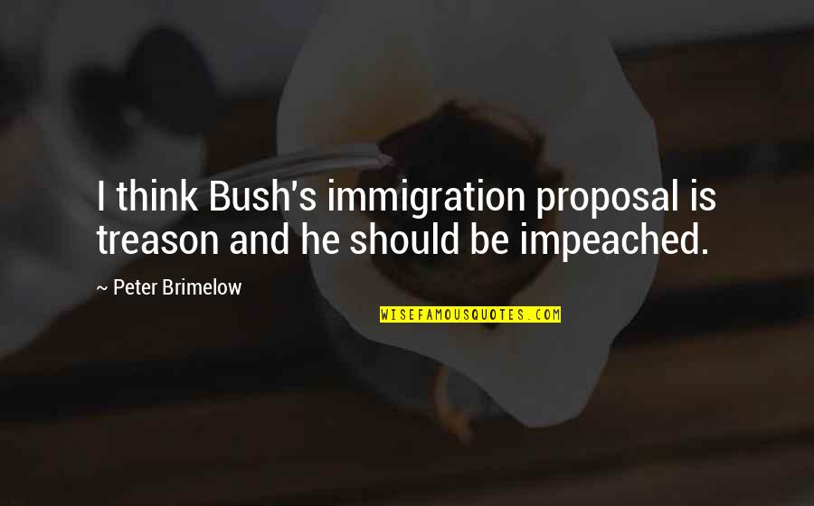 Carsey Institute Quotes By Peter Brimelow: I think Bush's immigration proposal is treason and