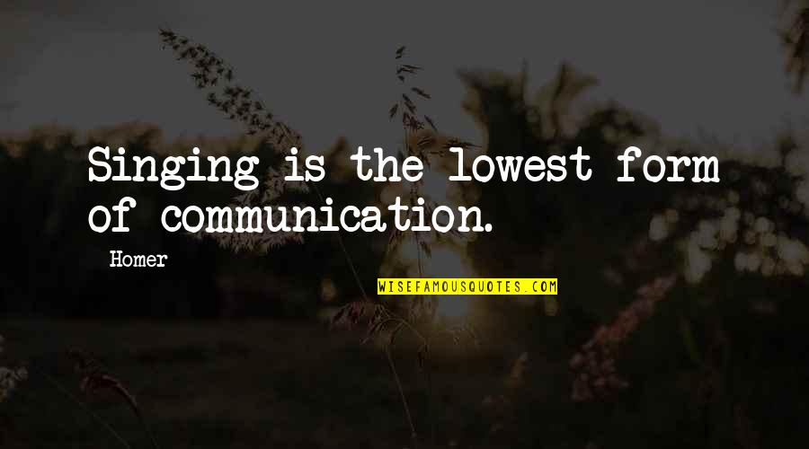 Carsey Werner Quotes By Homer: Singing is the lowest form of communication.