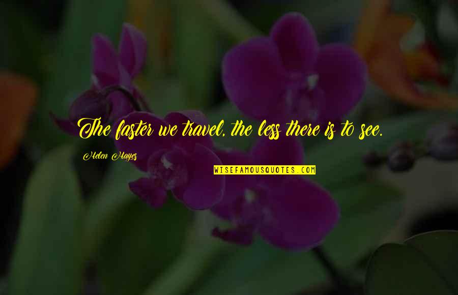 Carsick Dogs Quotes By Helen Hayes: The faster we travel, the less there is Carsick Dogs Quotes By Helen Hayes: The faster we travel, the less there is