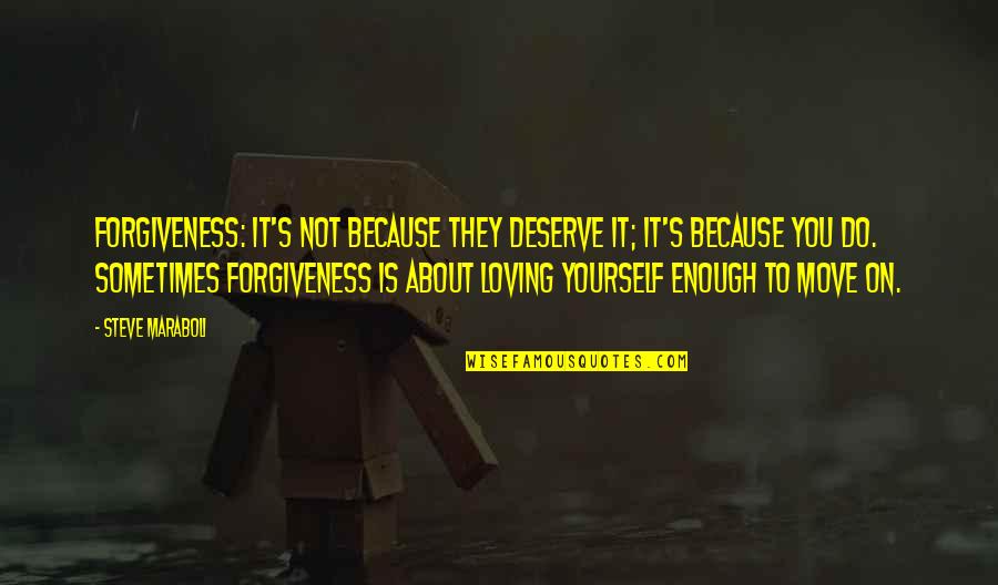 Carsick Quotes By Steve Maraboli: Forgiveness: It's not because they deserve it; it's