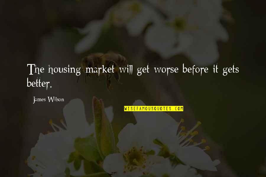 Carsickness Quotes By James Wilson: The housing market will get worse before it Carsickness Quotes By James Wilson: The housing market will get worse before it