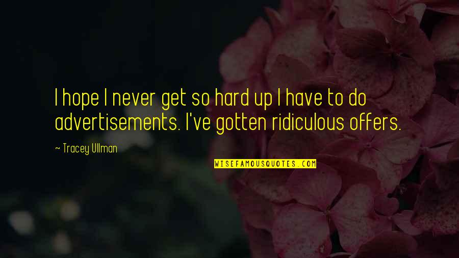 Carsickness Quotes By Tracey Ullman: I hope I never get so hard up Carsickness Quotes By Tracey Ullman: I hope I never get so hard up