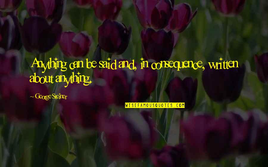 Carson Clay Playback Time Quotes By George Steiner: Anything can be said and, in consequence, written