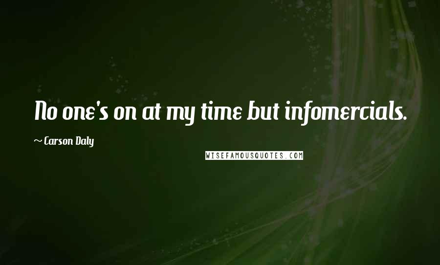 Carson Daly quotes: No one's on at my time but infomercials.