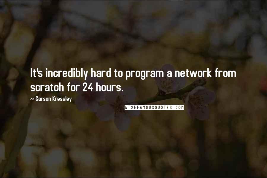 Carson Kressley quotes: It's incredibly hard to program a network from scratch for 24 hours.