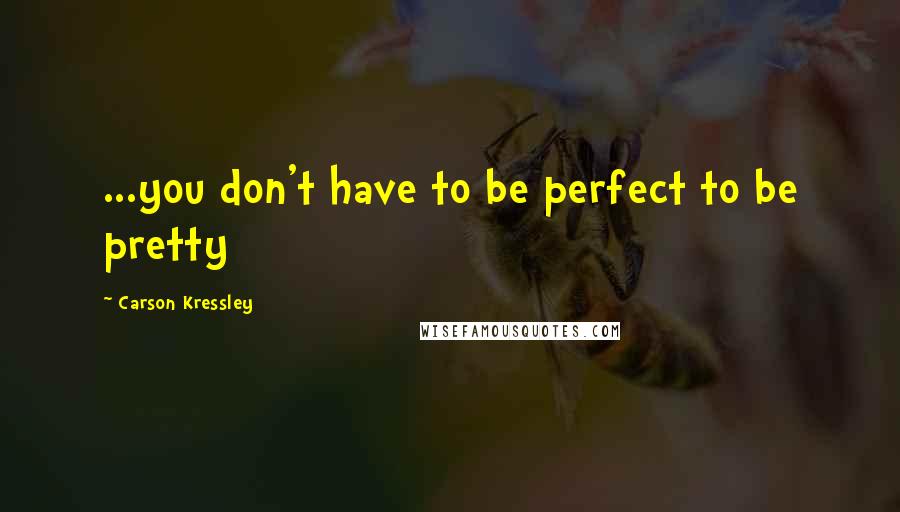 Carson Kressley quotes: ...you don't have to be perfect to be pretty