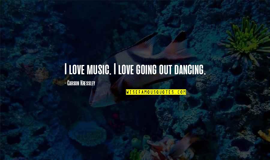 Carson Kressley Quotes By Carson Kressley: I love music. I love going out dancing.