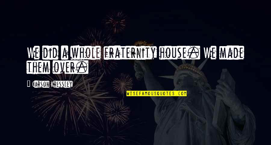 Carson Kressley Quotes By Carson Kressley: We did a whole fraternity house. We made