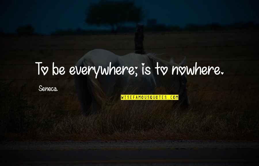 Carson Kressley Quotes By Seneca.: To be everywhere; is to nowhere.