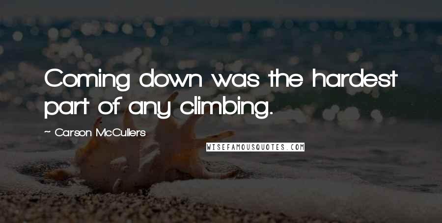 Carson McCullers quotes: Coming down was the hardest part of any climbing.