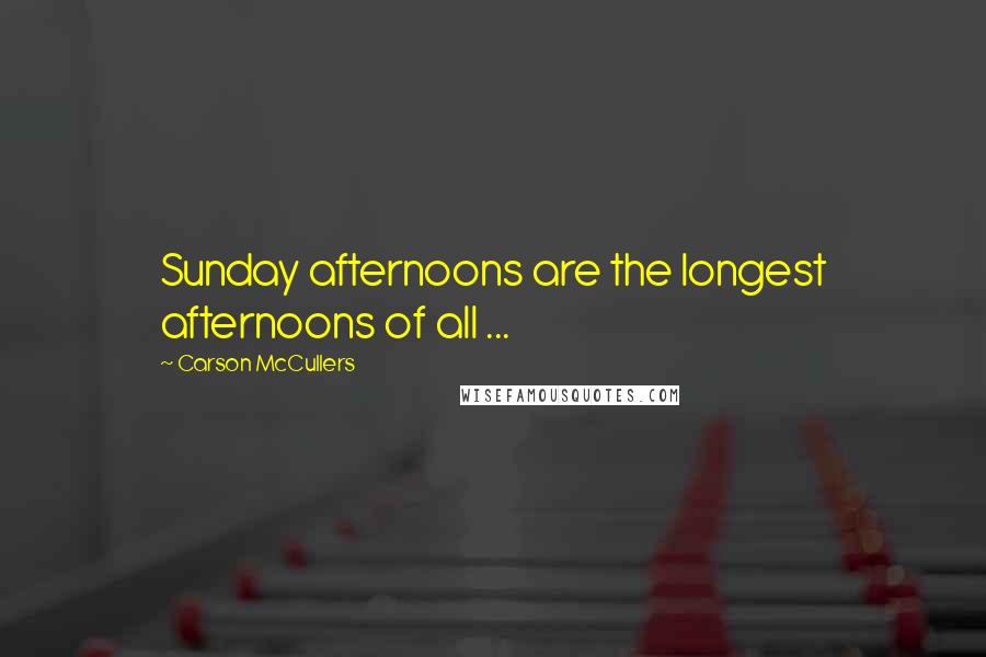 Carson McCullers quotes: Sunday afternoons are the longest afternoons of all ...