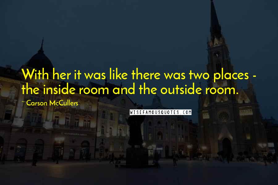 Carson McCullers quotes: With her it was like there was two places - the inside room and the outside room.