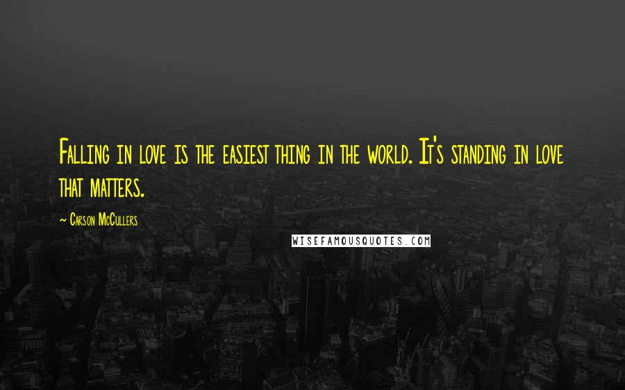 Carson McCullers quotes: Falling in love is the easiest thing in the world. It's standing in love that matters.