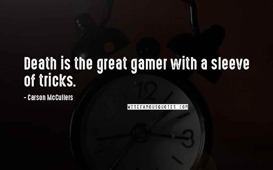 Carson McCullers quotes: Death is the great gamer with a sleeve of tricks.