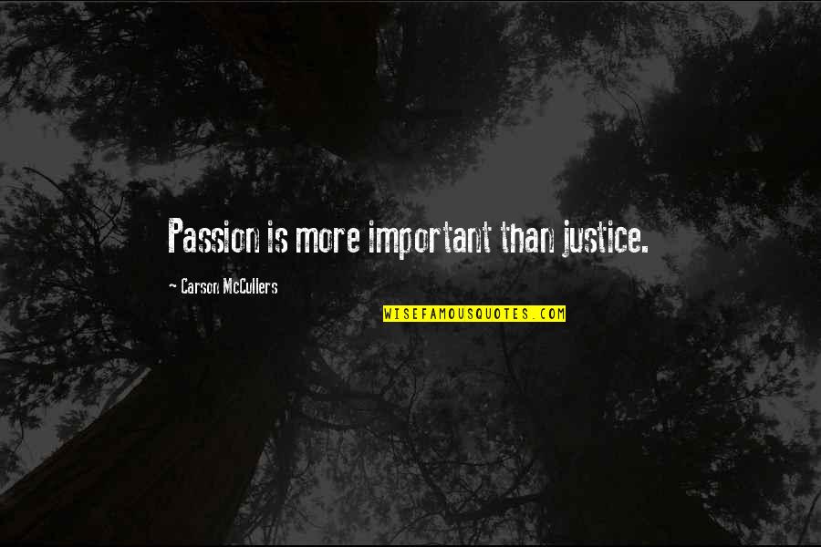 Carson Mccullers Quotes By Carson McCullers: Passion is more important than justice.