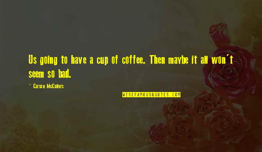 Carson Mccullers Quotes By Carson McCullers: Us going to have a cup of coffee.