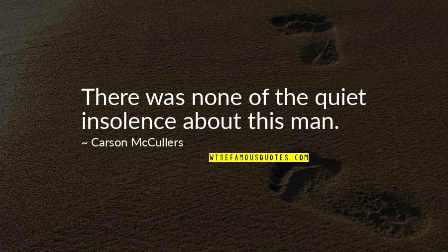 Carson Mccullers Quotes By Carson McCullers: There was none of the quiet insolence about