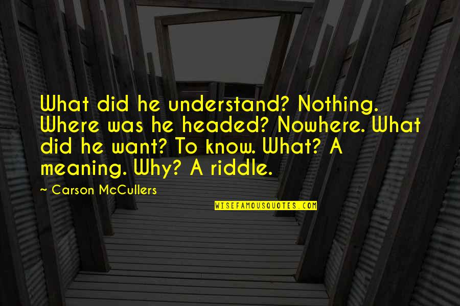 Carson Mccullers Quotes By Carson McCullers: What did he understand? Nothing. Where was he