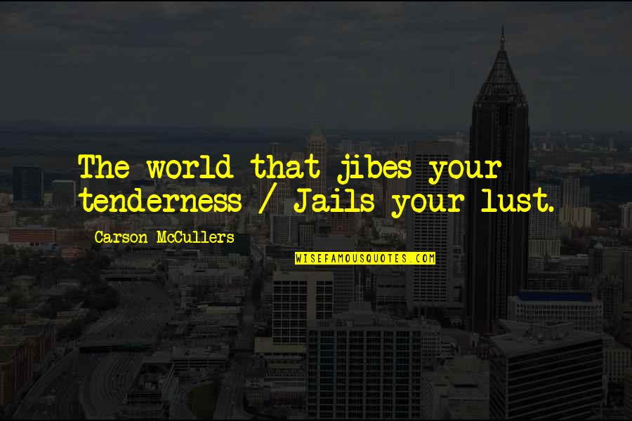 Carson Mccullers Quotes By Carson McCullers: The world that jibes your tenderness / Jails