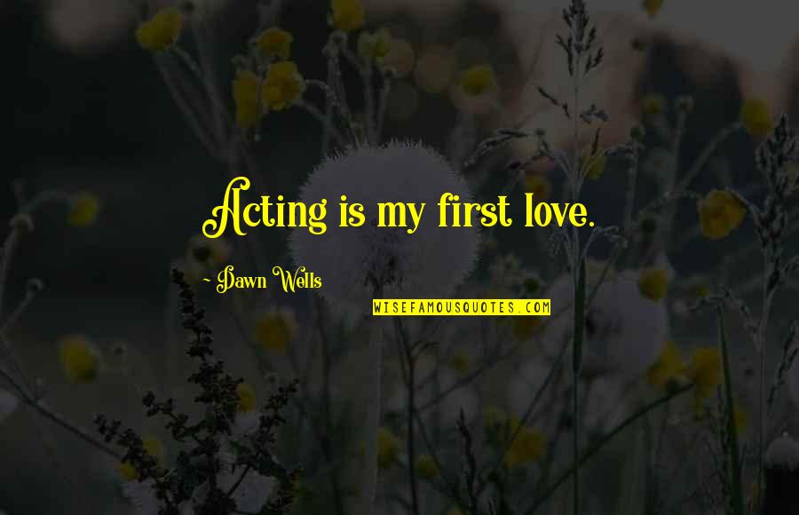 Carson Wentz Inspirational Quotes By Dawn Wells: Acting is my first love. Carson Wentz Inspirational Quotes By Dawn Wells: Acting is my first love.