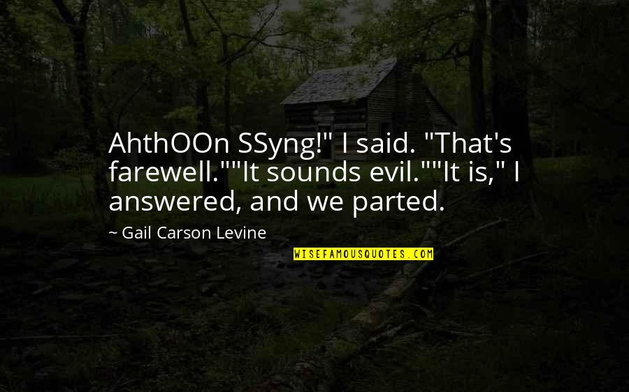 Carson's Quotes By Gail Carson Levine: AhthOOn SSyng!" I said. "That's farewell.""It sounds evil.""It