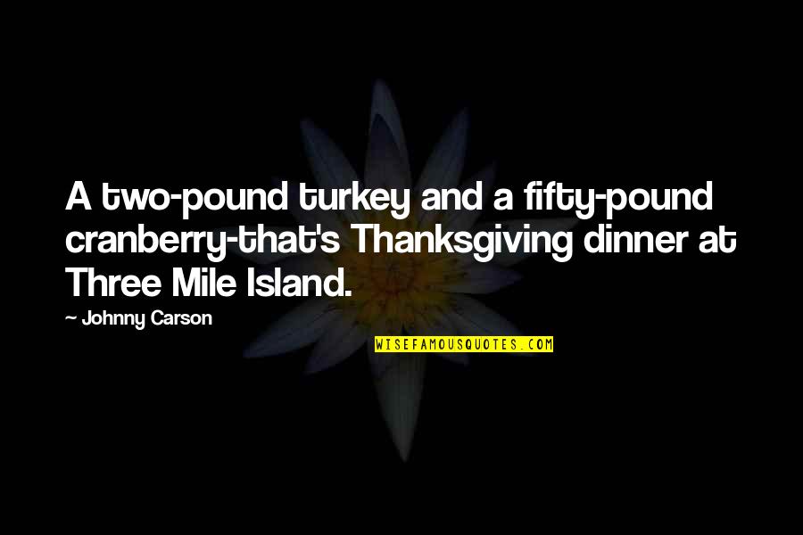 Carson's Quotes By Johnny Carson: A two-pound turkey and a fifty-pound cranberry-that's Thanksgiving