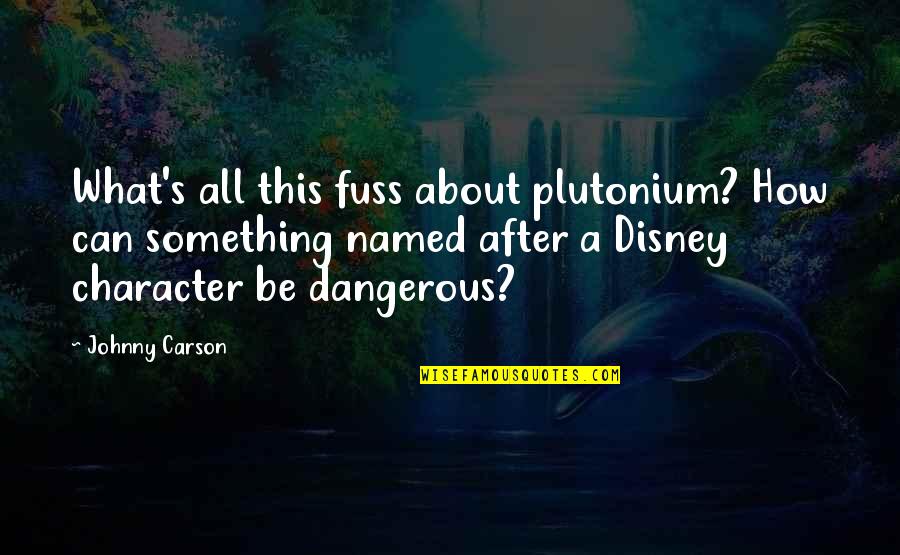 Carson's Quotes By Johnny Carson: What's all this fuss about plutonium? How can