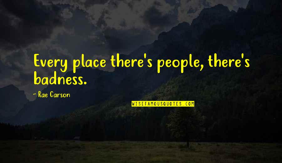 Carson's Quotes By Rae Carson: Every place there's people, there's badness.