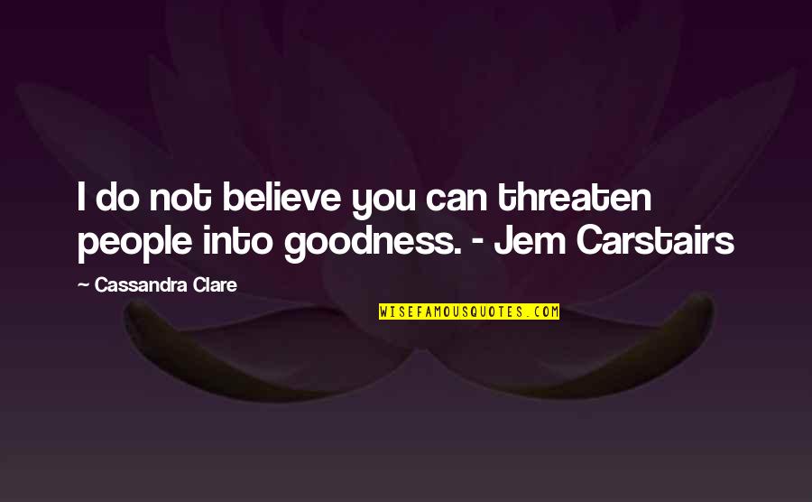 Carstairs Quotes By Cassandra Clare: I do not believe you can threaten people