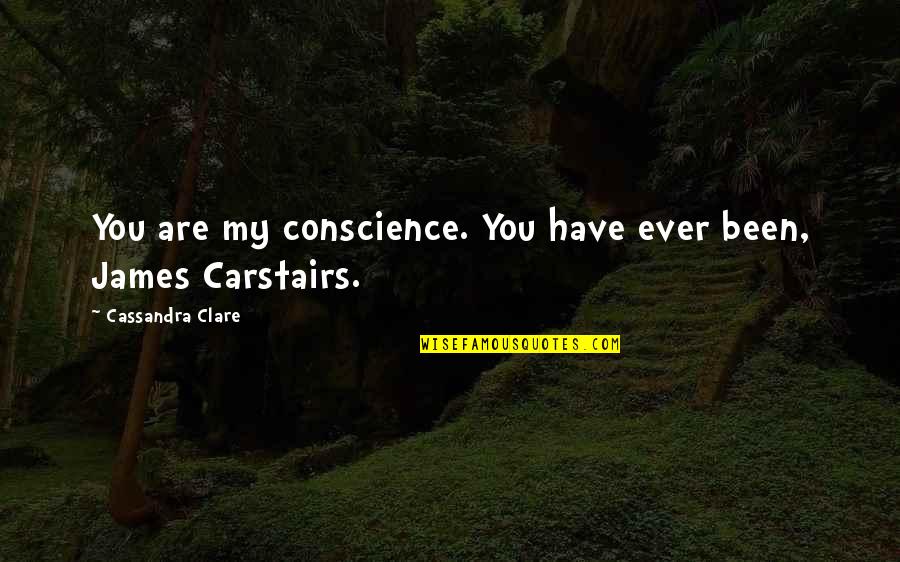 Carstairs Quotes By Cassandra Clare: You are my conscience. You have ever been,