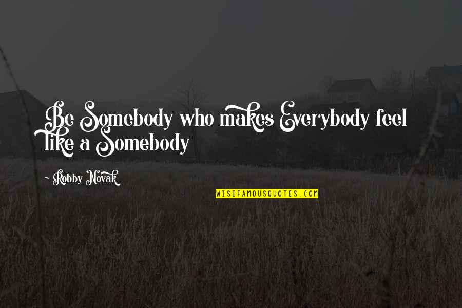 Carstairs Rv Quotes By Robby Novak: Be Somebody who makes Everybody feel like a