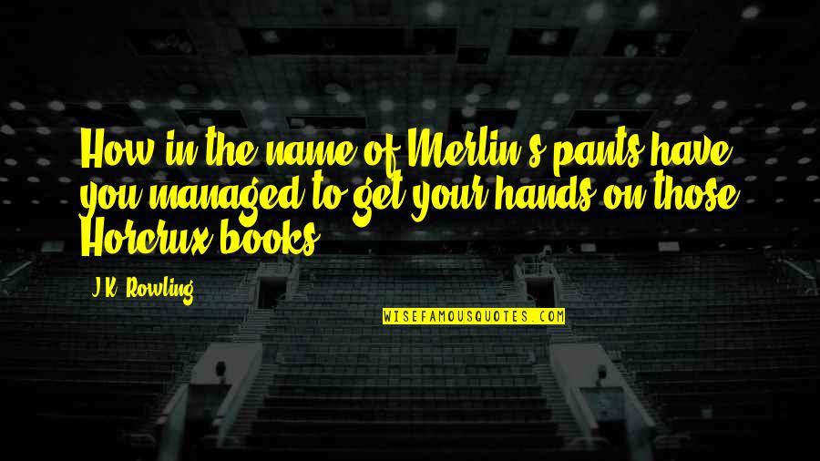 Carstanjen Pottery Quotes By J.K. Rowling: How in the name of Merlin's pants have