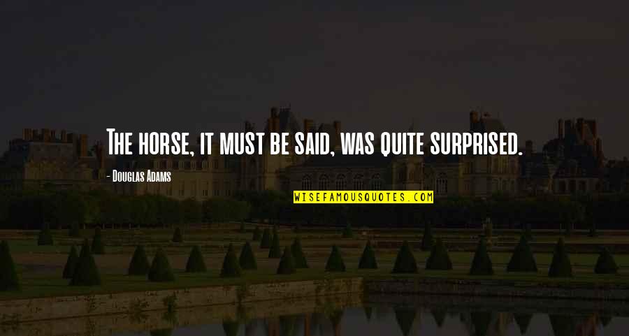 Carsteads Quotes By Douglas Adams: The horse, it must be said, was quite Carsteads Quotes By Douglas Adams: The horse, it must be said, was quite