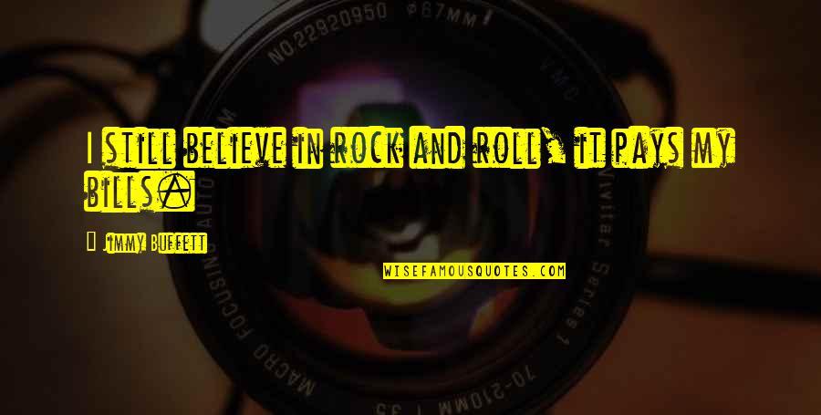 Carsteal Quotes By Jimmy Buffett: I still believe in rock and roll, it Carsteal Quotes By Jimmy Buffett: I still believe in rock and roll, it