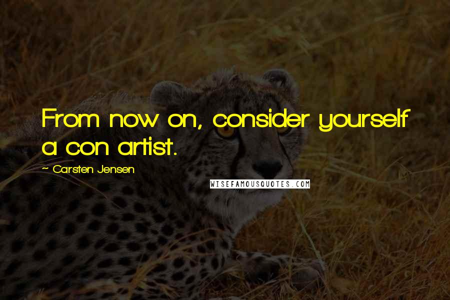 Carsten Jensen quotes: From now on, consider yourself a con artist.