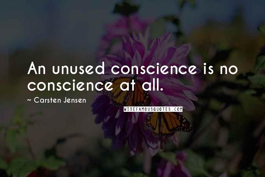 Carsten Jensen quotes: An unused conscience is no conscience at all.
