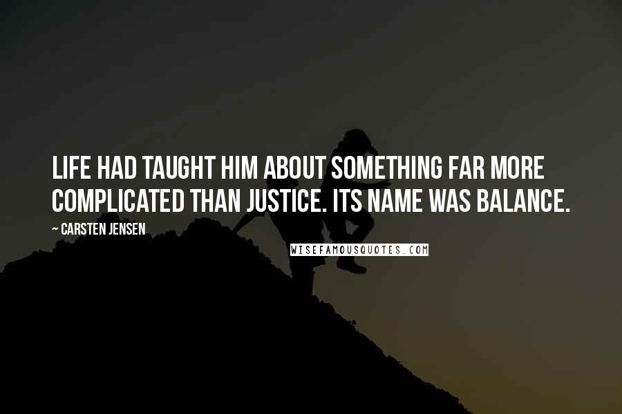 Carsten Jensen quotes: Life had taught him about something far more complicated than justice. Its name was balance.