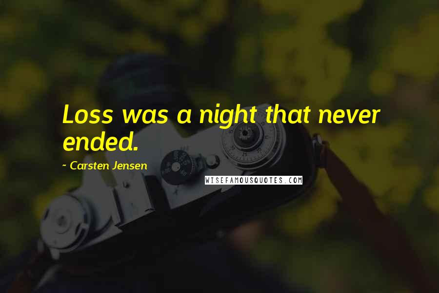 Carsten Jensen quotes: Loss was a night that never ended.