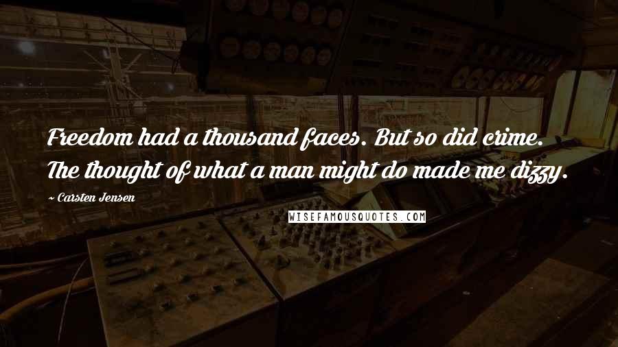 Carsten Jensen quotes: Freedom had a thousand faces. But so did crime. The thought of what a man might do made me dizzy.