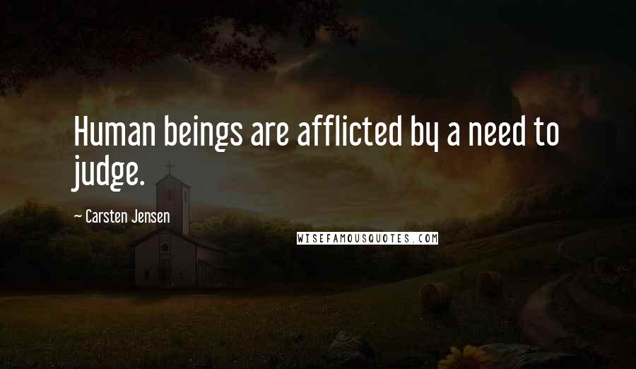 Carsten Jensen quotes: Human beings are afflicted by a need to judge.