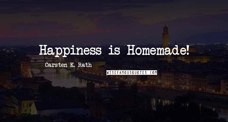 Carsten K. Rath quotes: Happiness is Homemade!