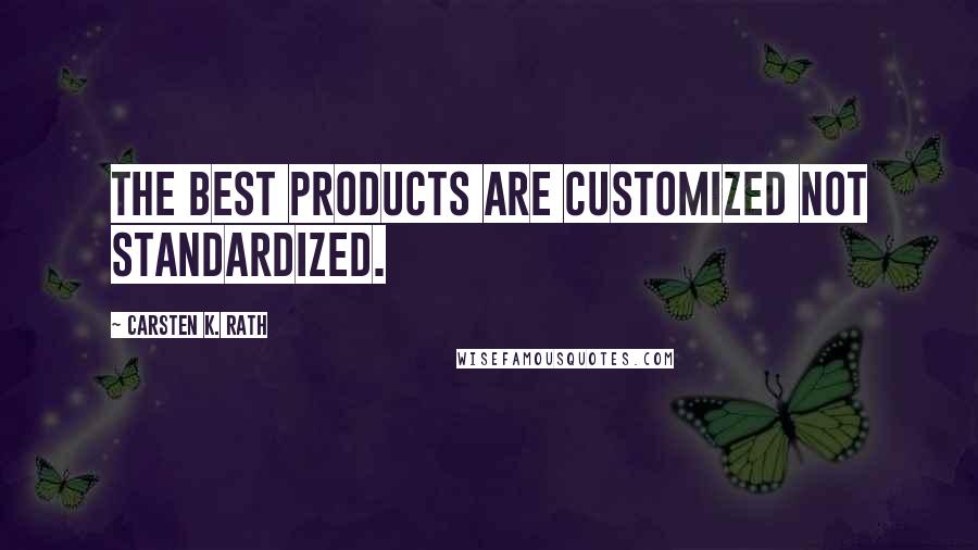 Carsten K. Rath quotes: The best Products are customized not standardized.