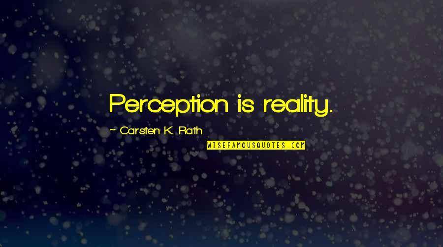 Carsten Quotes By Carsten K. Rath: Perception is reality. Carsten Quotes By Carsten K. Rath: Perception is reality.