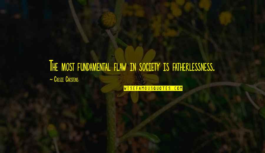 Carstens Quotes By Cassie Carstens: The most fundamental flaw in society is fatherlessness. Carstens Quotes By Cassie Carstens: The most fundamental flaw in society is fatherlessness.