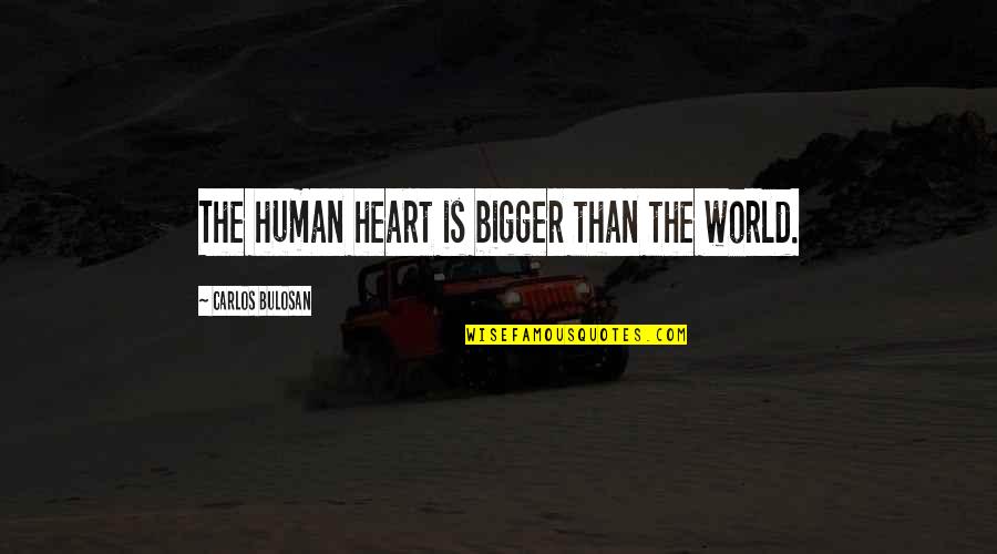 Carstensen Meat Quotes By Carlos Bulosan: The human heart is bigger than the world.
