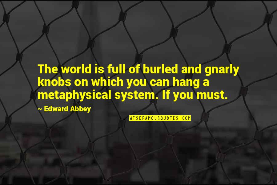 Carstva Biologija Quotes By Edward Abbey: The world is full of burled and gnarly
