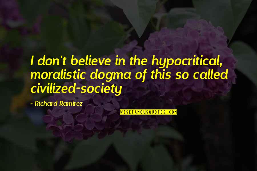 Carstva Ivih Quotes By Richard Ramirez: I don't believe in the hypocritical, moralistic dogma